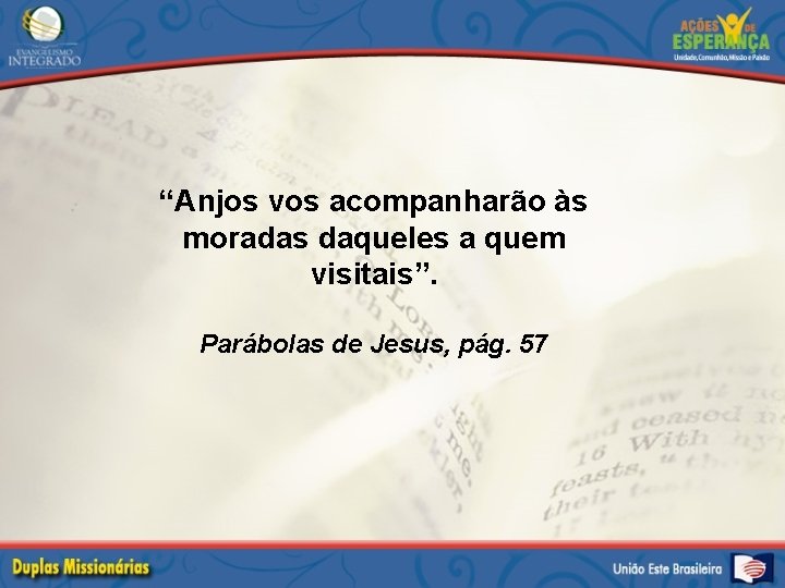 “Anjos vos acompanharão às moradas daqueles a quem visitais”. Parábolas de Jesus, pág. 57