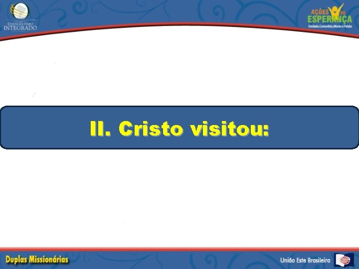 II. Cristo visitou: 