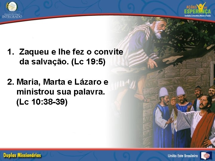 1. Zaqueu e lhe fez o convite da salvação. (Lc 19: 5) 2. Maria,