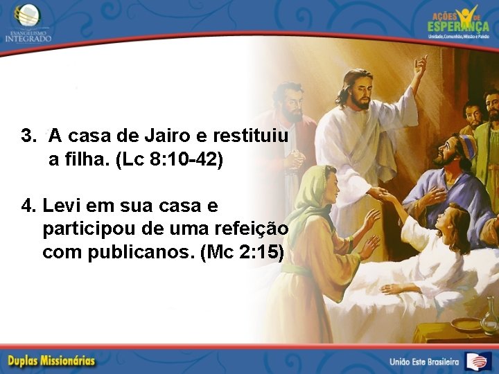 3. A casa de Jairo e restituiu a filha. (Lc 8: 10 -42) 4.