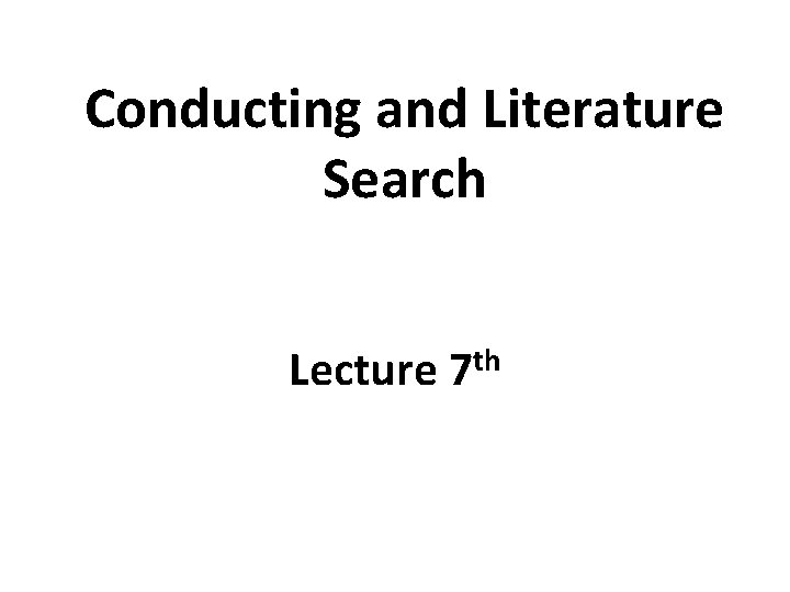 Conducting and Literature Search Lecture 7 th 