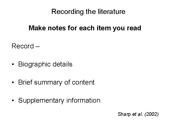 Recording the literature Make notes for each item you read Record – • Biographic