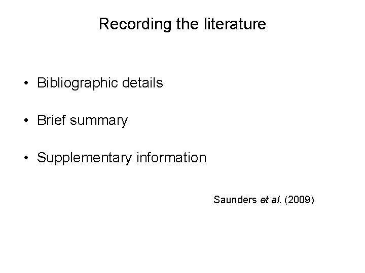 Recording the literature • Bibliographic details • Brief summary • Supplementary information Saunders et