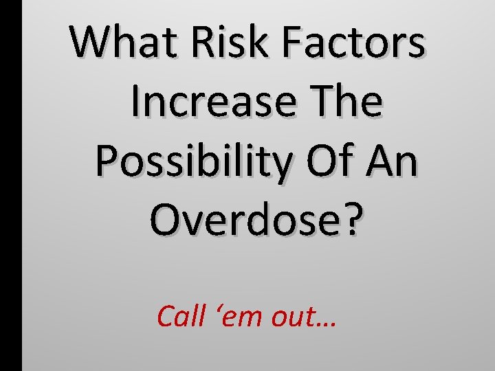 What Risk Factors Increase The Possibility Of An Overdose? Call ‘em out… 