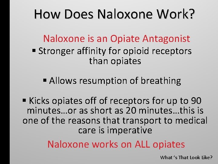 How Does Naloxone Work? Naloxone is an Opiate Antagonist Stronger affinity for opioid receptors