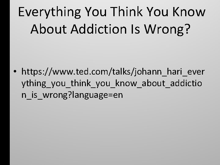 Everything You Think You Know About Addiction Is Wrong? • https: //www. ted. com/talks/johann_hari_ever