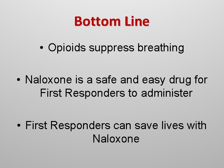 Bottom Line • Opioids suppress breathing • Naloxone is a safe and easy drug