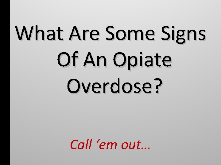 What Are Some Signs Of An Opiate Overdose? Call ‘em out… 