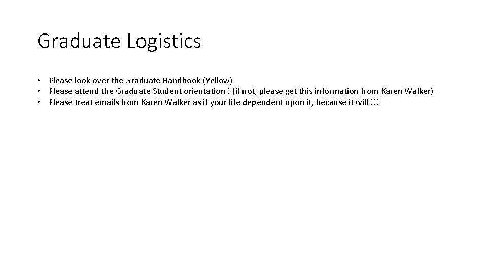 Graduate Logistics • Please look over the Graduate Handbook (Yellow) • Please attend the