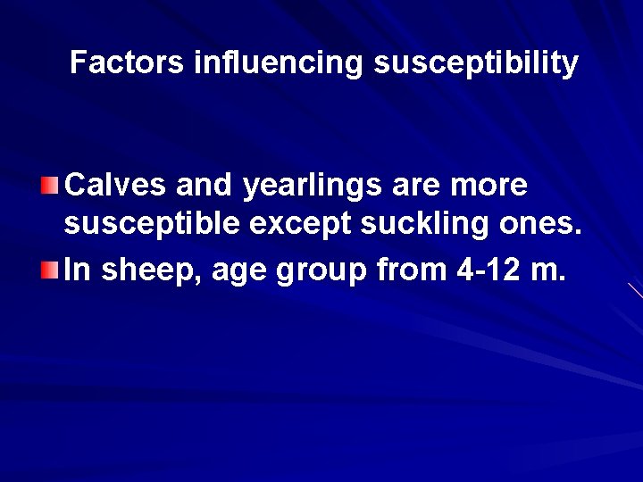 Factors influencing susceptibility Calves and yearlings are more susceptible except suckling ones. In sheep,