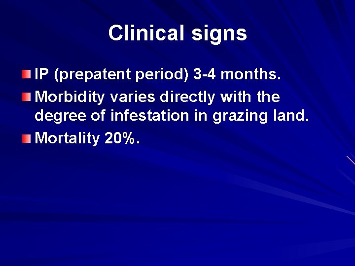 Clinical signs IP (prepatent period) 3 -4 months. Morbidity varies directly with the degree