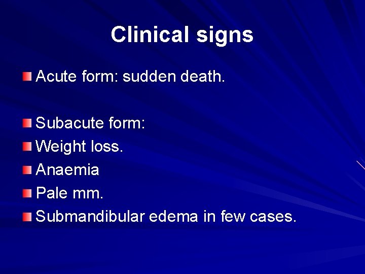Clinical signs Acute form: sudden death. Subacute form: Weight loss. Anaemia Pale mm. Submandibular