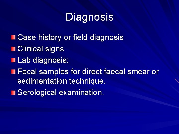 Diagnosis Case history or field diagnosis Clinical signs Lab diagnosis: Fecal samples for direct