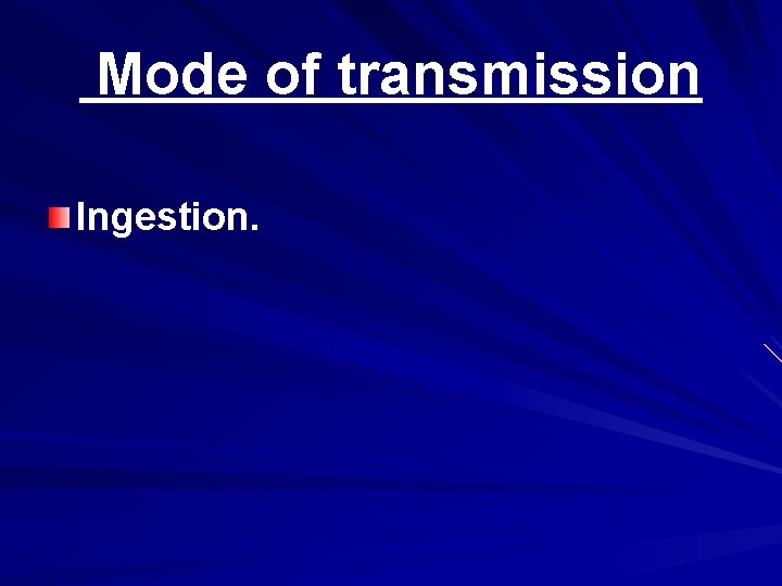 Mode of transmission Ingestion. 