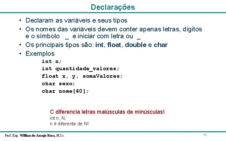 Declarações • Declaram as variáveis e seus tipos • Os nomes das variáveis devem Declarações • Declaram as variáveis e seus tipos • Os nomes das variáveis devem