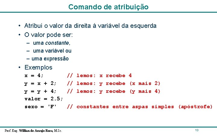 Comando de atribuição • Atribui o valor da direita à variável da esquerda • Comando de atribuição • Atribui o valor da direita à variável da esquerda •