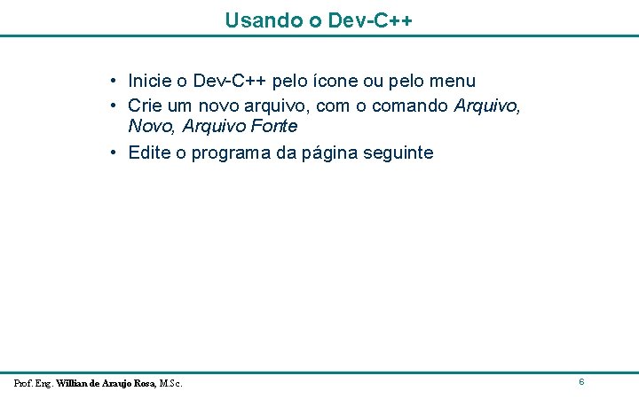 Usando o Dev-C++ • Inicie o Dev-C++ pelo ícone ou pelo menu • Crie Usando o Dev-C++ • Inicie o Dev-C++ pelo ícone ou pelo menu • Crie