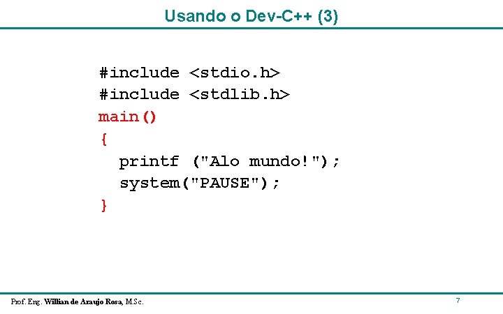 Usando o Dev-C++ (3) #include <stdio. h> #include <stdlib. h> main() { printf ("Alo Usando o Dev-C++ (3) #include <stdio. h> #include <stdlib. h> main() { printf ("Alo