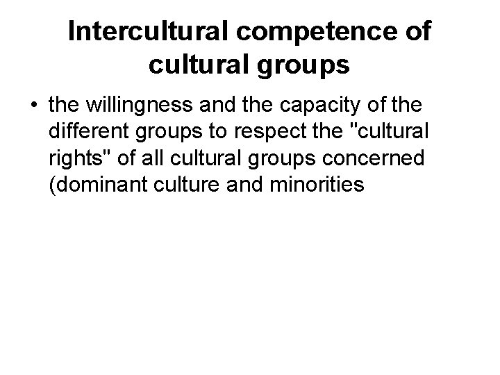 Intercultural competence of cultural groups • the willingness and the capacity of the different