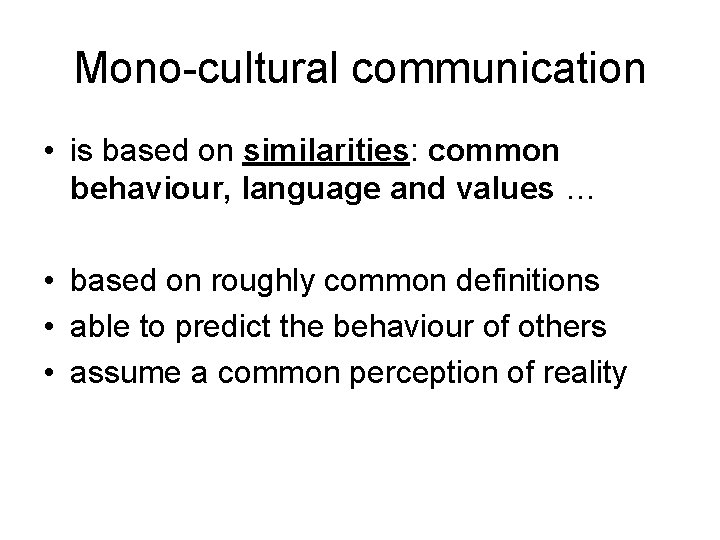Mono-cultural communication • is based on similarities: common behaviour, language and values … •