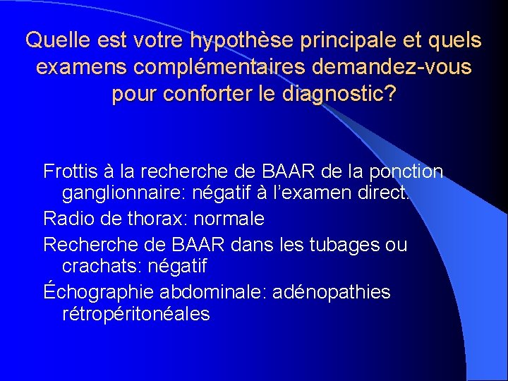 Quelle est votre hypothèse principale et quels examens complémentaires demandez-vous pour conforter le diagnostic?