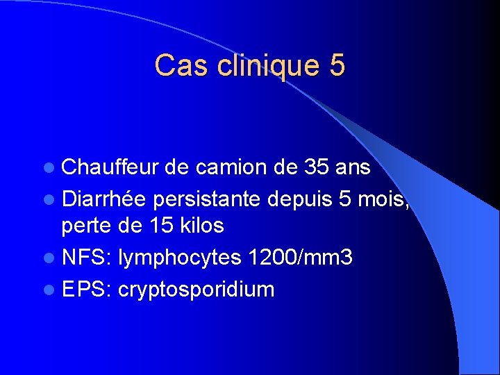 Cas clinique 5 l Chauffeur de camion de 35 ans l Diarrhée persistante depuis