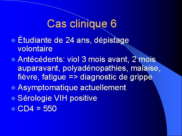 Cas clinique 6 l Étudiante de 24 ans, dépistage volontaire l Antécédents: viol 3