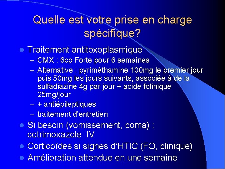 Quelle est votre prise en charge spécifique? l Traitement antitoxoplasmique – CMX : 6