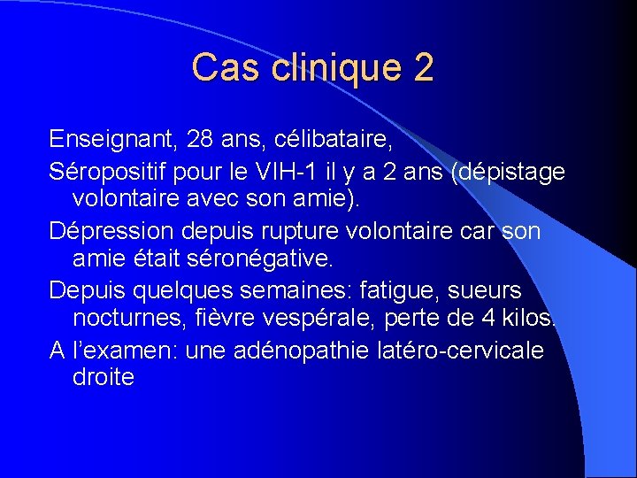 Cas clinique 2 Enseignant, 28 ans, célibataire, Séropositif pour le VIH-1 il y a