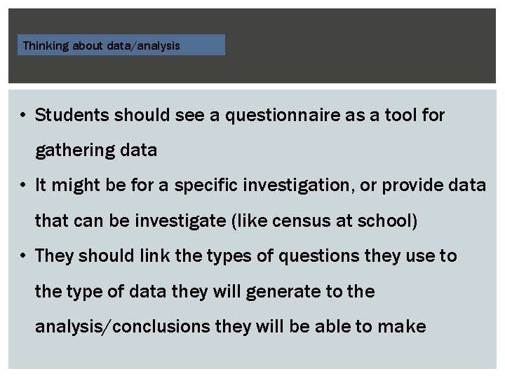 Thinking about data/analysis • Students should see a questionnaire as a tool for gathering