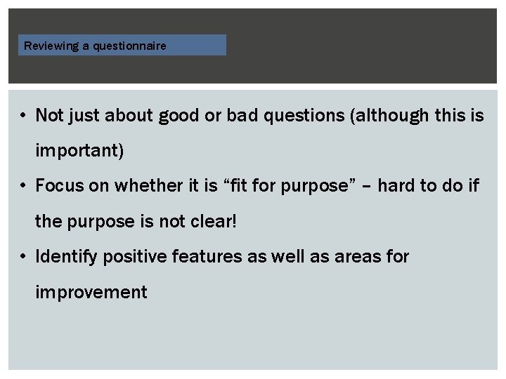 Reviewing a questionnaire • Not just about good or bad questions (although this is