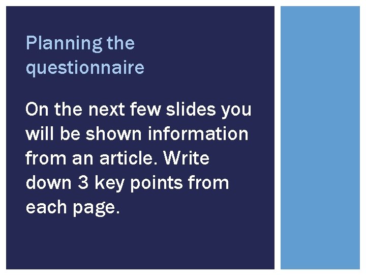 Planning the questionnaire On the next few slides you will be shown information from