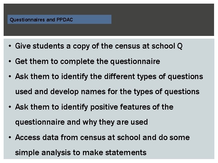 Questionnaires and PPDAC • Give students a copy of the census at school Q