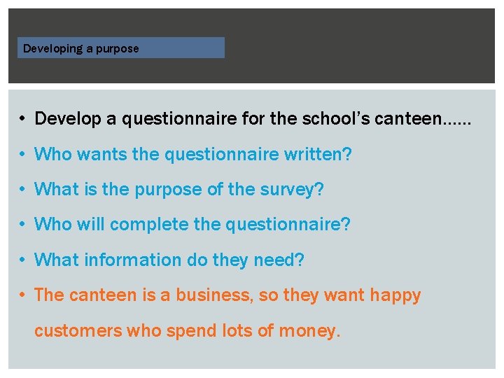 Developing a purpose • Develop a questionnaire for the school’s canteen…… • Who wants