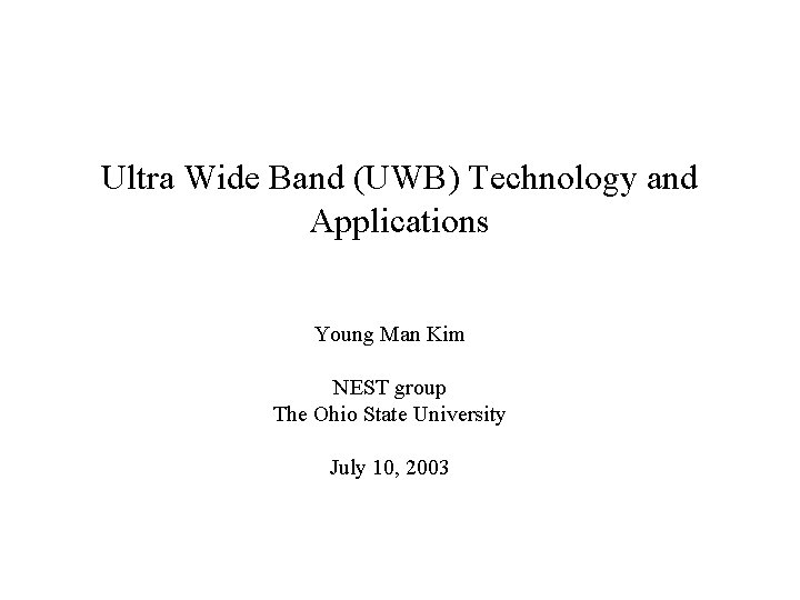 Ultra Wide Band (UWB) Technology and Applications Young Man Kim NEST group The Ohio