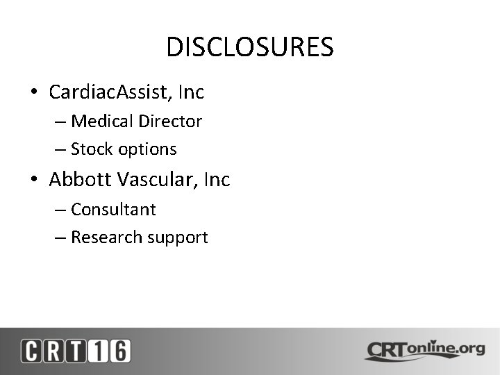 DISCLOSURES • Cardiac. Assist, Inc – Medical Director – Stock options • Abbott Vascular,