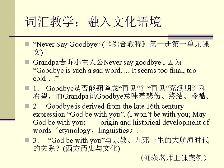 词汇教学：融入文化语境 n “Never Say Goodbye” (《综合教程》第一册第一单元课 n n 文) Grandpa告诉小主人公Never say goodbye , 因为