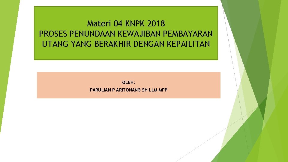 Materi 04 KNPK 2018 PROSES PENUNDAAN KEWAJIBAN PEMBAYARAN UTANG YANG BERAKHIR DENGAN KEPAILITAN OLEH: