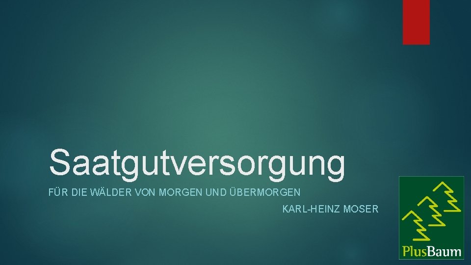 Saatgutversorgung FÜR DIE WÄLDER VON MORGEN UND ÜBERMORGEN KARL-HEINZ MOSER 