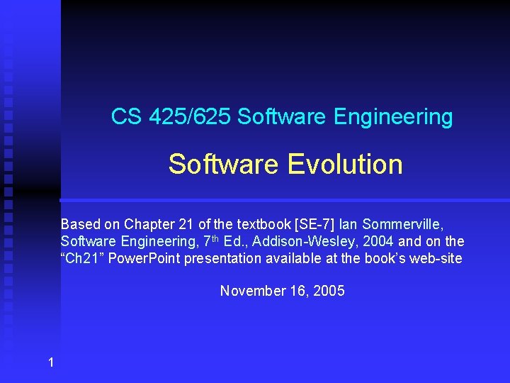 CS 425/625 Software Engineering Software Evolution Based on Chapter 21 of the textbook [SE-7]