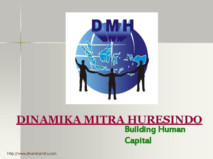 DINAMIKA MITRA HURESINDO Building Human Capital http: //www. dinamikamitra. com 