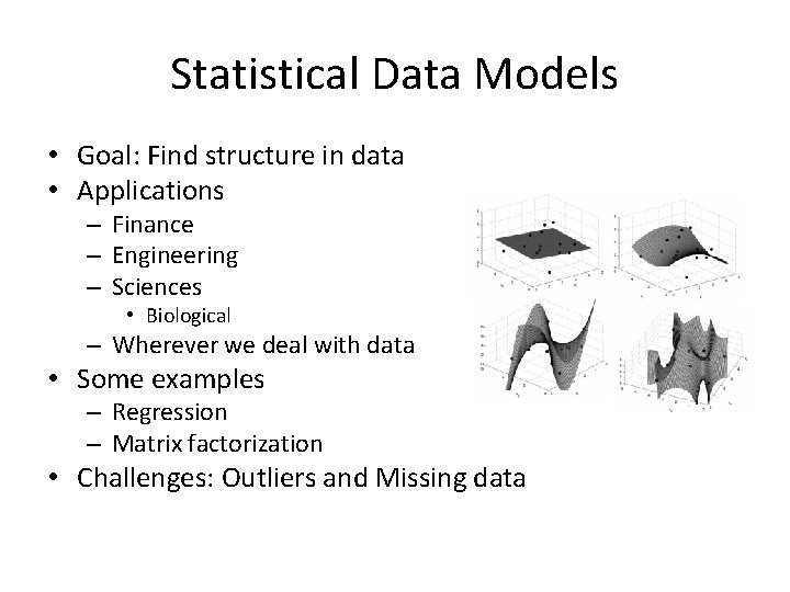 Statistical Data Models • Goal: Find structure in data • Applications – Finance –