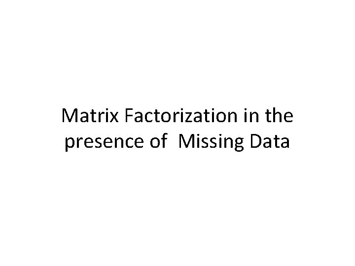 Matrix Factorization in the presence of Missing Data 