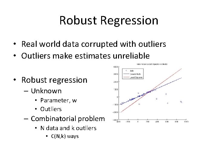 Robust Regression • Real world data corrupted with outliers • Outliers make estimates unreliable
