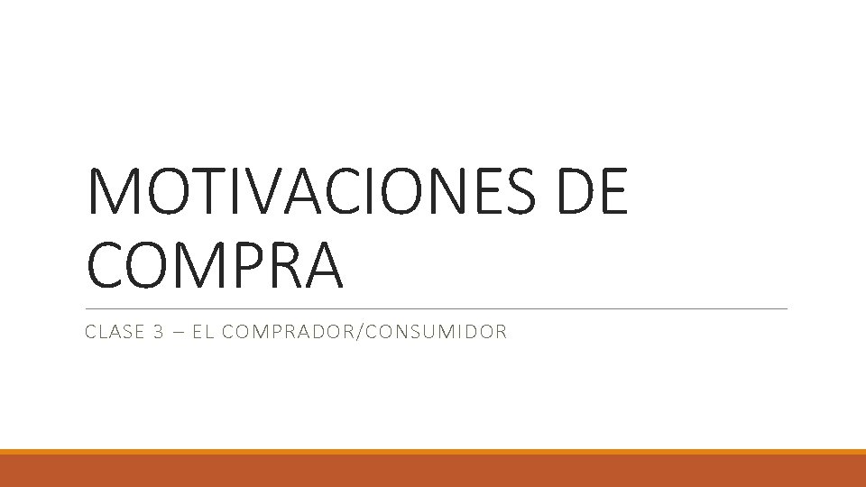 MOTIVACIONES DE COMPRA CLASE 3 – EL COMPRADOR/CONSUMIDOR MOTIVACIONES DE COMPRA CLASE 3 – EL COMPRADOR/CONSUMIDOR