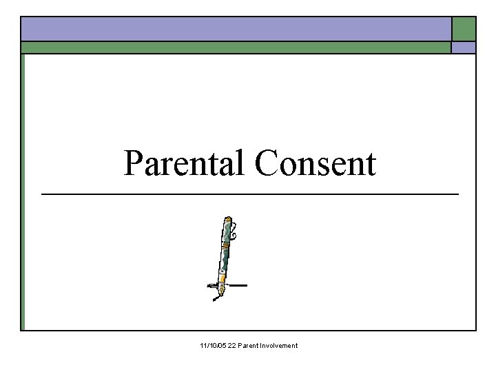 Parental Consent 11/10/05 22 Parent Involvement 