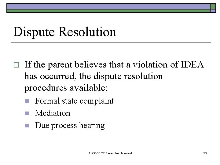 Dispute Resolution o If the parent believes that a violation of IDEA has occurred,