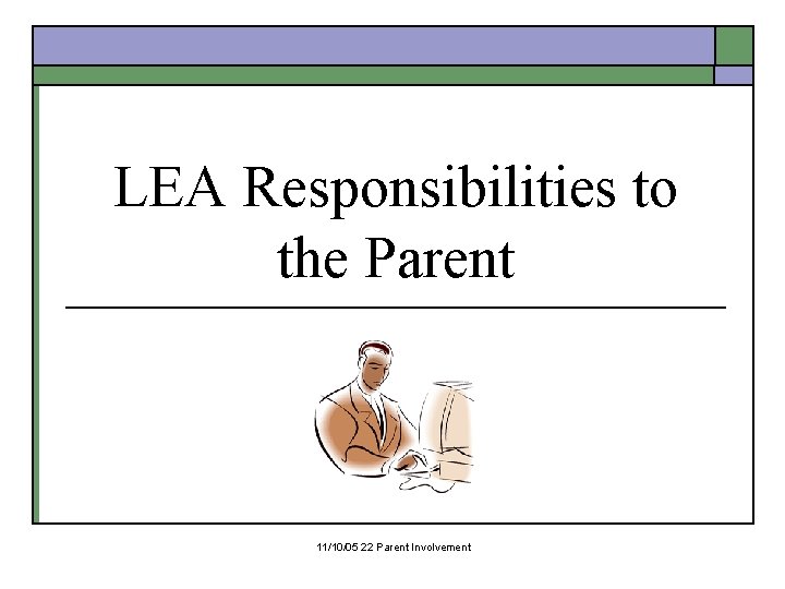 LEA Responsibilities to the Parent 11/10/05 22 Parent Involvement 