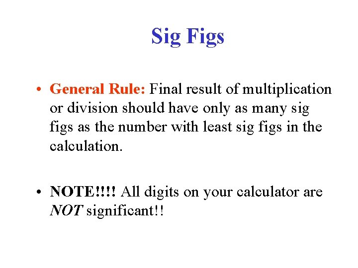 Sig Figs • General Rule: Final result of multiplication or division should have only