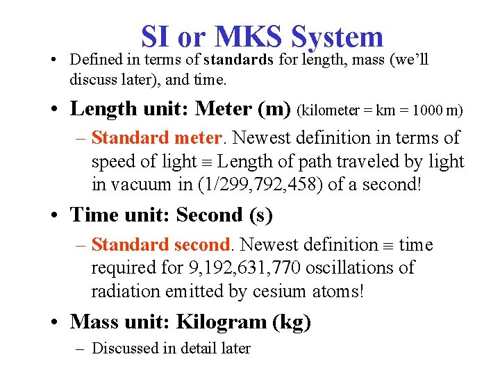 SI or MKS System • Defined in terms of standards for length, mass (we’ll